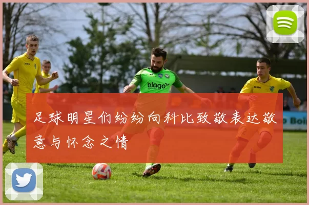 足球明星们纷纷向科比致敬表达敬意与怀念之情