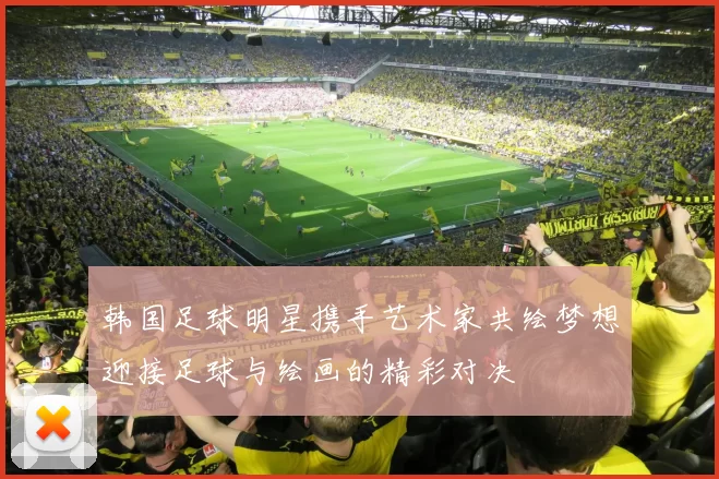 韩国足球明星携手艺术家共绘梦想迎接足球与绘画的精彩对决