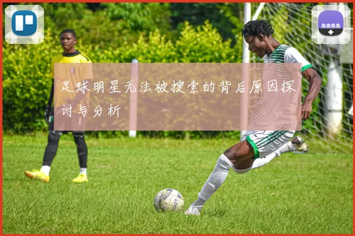 足球明星无法被搜索的背后原因探讨与分析