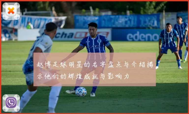 赵博足球明星的名字盘点与介绍揭示他们的辉煌成就与影响力