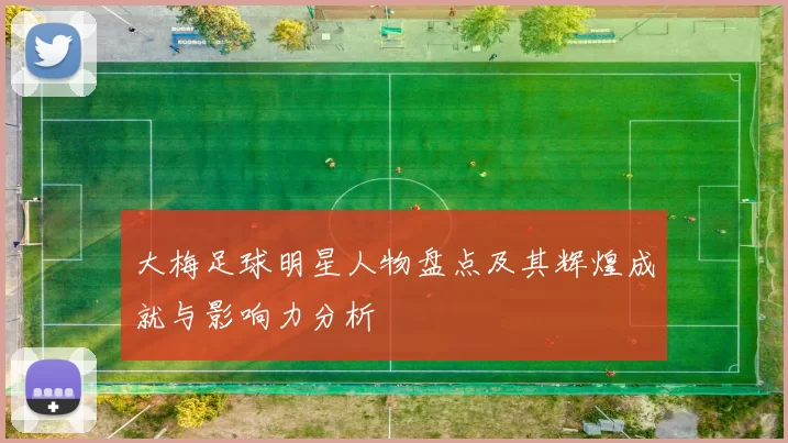 大梅足球明星人物盘点及其辉煌成就与影响力分析