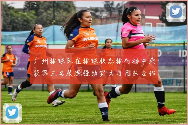 广州排球队在排球状态排行榜中荣获第三名展现强劲实力与团队合作精神