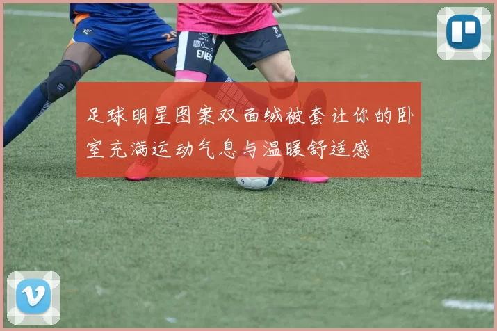 足球明星图案双面绒被套让你的卧室充满运动气息与温暖舒适感