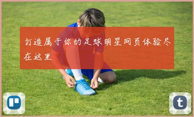 打造属于你的足球明星网页体验尽在这里