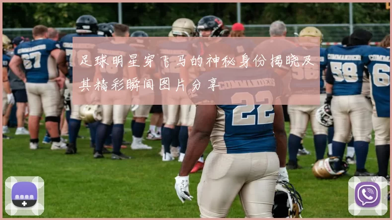 足球明星穿飞马的神秘身份揭晓及其精彩瞬间图片分享